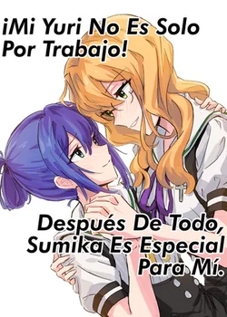 MI YURI NO ES SOLO POR TRABAJO DESPUES DE TODO SUMIKA ES ESPECIAL PARA MI