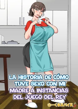 La historia de como tuve sexo con mi madre a instancias del juego del rey